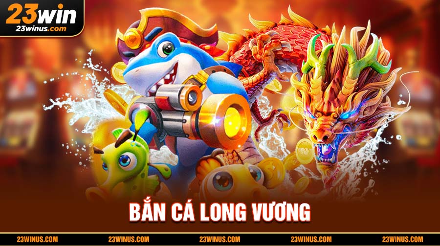 Bắn cá Long Vương